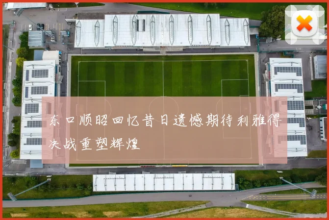 东口顺昭回忆昔日遗憾期待利雅得决战重塑辉煌