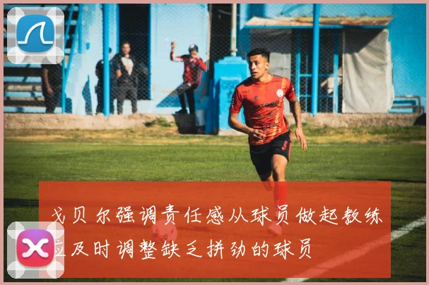 戈贝尔强调责任感从球员做起教练应及时调整缺乏拼劲的球员